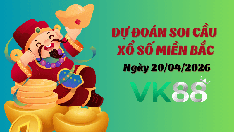 VK88 Dự Đoán Soi Cầu Xổ Số Miền Bắc Ngày 20/04/2026 - Lộ Diện Cặp Số Tỷ Lệ Ăn Cao!