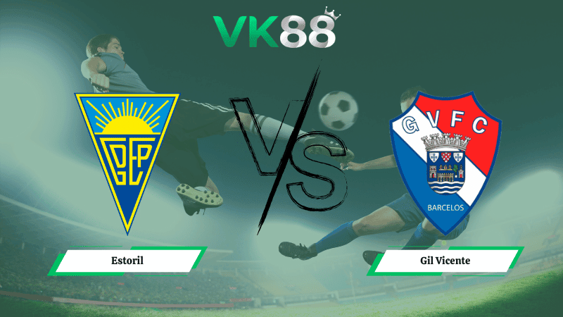 VK88 Nhận định soi kèo Estoril vs Gil Vicente 01h00 ngày 23/02/2026 – VĐQG Bồ Đào Nha