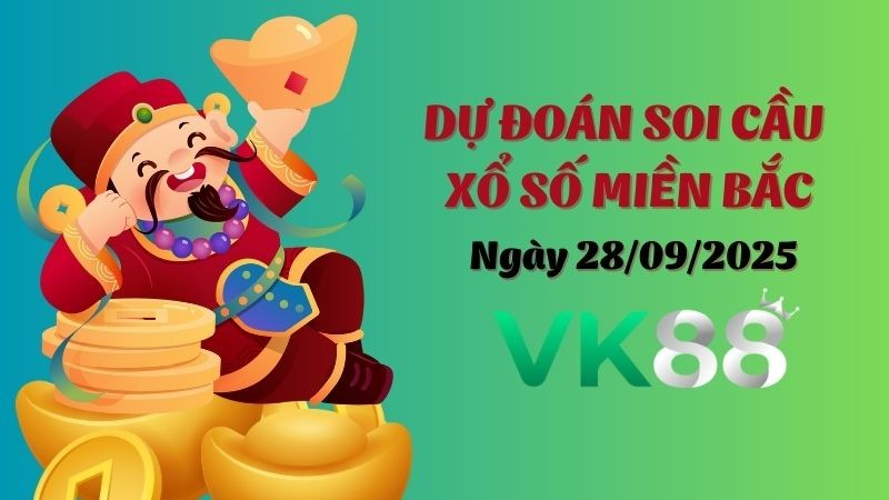 VK88 Dự Đoán Soi Cầu Xổ Số  Miền Bắc Ngày 28/09/2025 - Đánh Là Trúng Bạc Tỷ