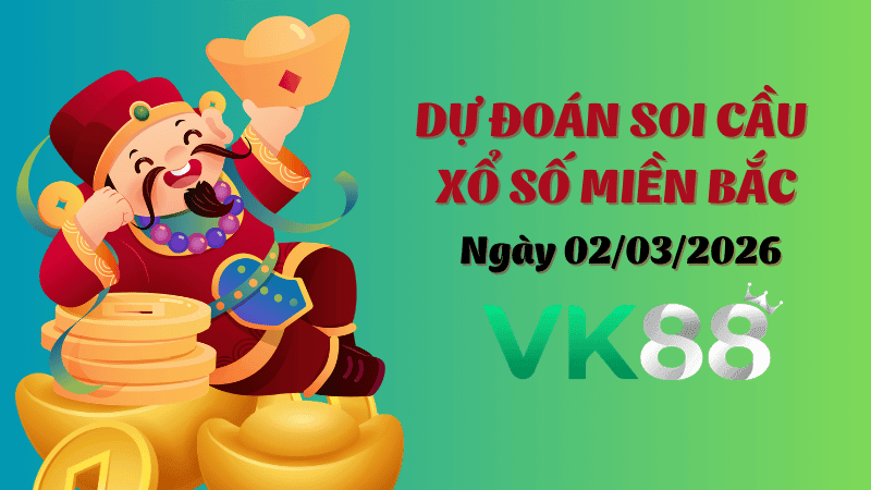 VK88 Dự Đoán Soi Cầu Xổ Số Miền Bắc Ngày 02/03/2026 - Lộ Diện Cặp Số Tỷ Lệ Ăn Cao!