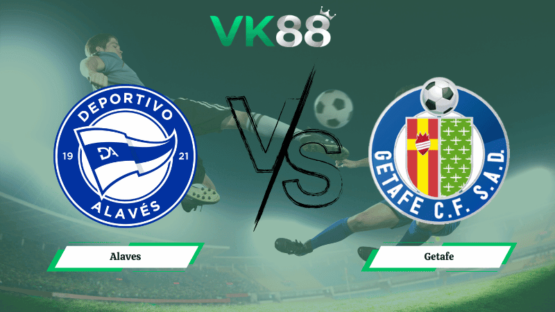 VK88 Nhận định soi kèo Alaves vs Getafe 20h00 ngày 08/02/2026  –  La Liga