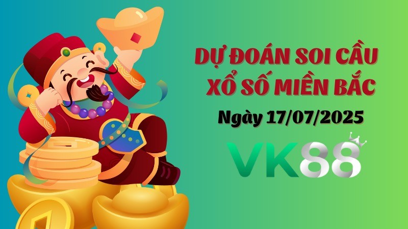 VK88 Dự Đoán Soi Cầu Xổ Số Miền Bắc Ngày 17/07/2025 - Đánh Là Thắng Lớn