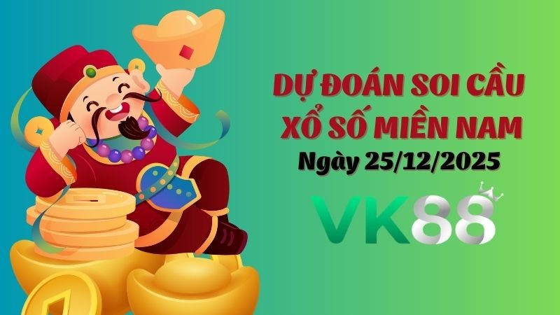 VK88 Dự Đoán Soi Cầu Xổ Số Miền Nam Ngày 25/12/2025 - Tìm Kiếm Con Lô Ưu Tú Nhất